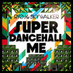 RYO the SKYWALKER/SUPER DANCEHALL ME