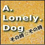 A.Lonely.Dog/その時☆その時