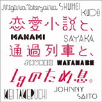 工藤秀平/竹渕慶/齊藤ジョニー/竹澤汀/マナミ/沙夜香/ワタナベシュウヘイ/恋愛小説と、通過列車と、1gのため息。