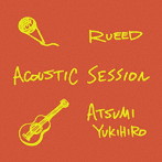 RUEED × ATSUMI YUKIHIRO/ACOUSTIC SESSION
