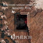 LIPHLICH/SOMETHING WICKED COMES HERE AGAINST YOU