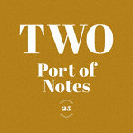 Port of Notes/TWO