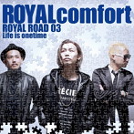 ROYALcomfort/ROYAL ROAD 03〜Life is onetime〜