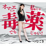 つむごき/オマエにゃ毒でも、私にゃ薬じゃい！