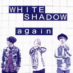 WHITE SHADOW/again