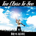TOO CLOSE TO SEE/DAYS ALIVE