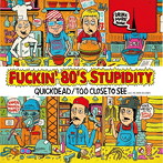 QUICKDEAD/TOO CLOSE TO SEE/Fuckin’80’s Stupidity