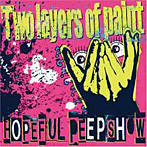 Two layers of paint/HOPEFUL PEEPSHOW