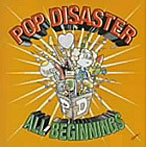 POP DISASTER/ALL BEGINNINGS