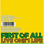 FIRST OF ALL/LIFE ONE’S LIFE