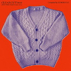 CLEAR CUT 200（NEW WORK FELICITY 2008-2014）Compiled by HIDEKI KAJI