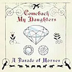COMEBACK MY DAUGHTERS/A Parade of Horses