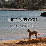 MATT MACKEREL/LIFE IN BLOOM