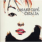 organs cafe/CACALIA