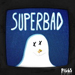 PIGGS/SUPERBAD