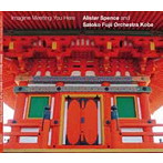 アリスター・スペンス/藤井郷子オーケストラ神戸/Imagine Meeting You Here
