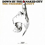 フリーダム・ユニティー/DOWN BY THE NAKED CITY