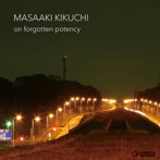 菊地雅晃/On forgotten potency
