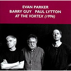 エヴァン・パーカー/バリー・ガイ/ポール・リットン/AT THE VORTEX
