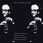 山内桂/千野秀一/宮本隆/木村文彦/live at FUTURO CAFE