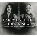 ラリー・カールトン/Then and Now featuring Four Hands and a Heart Volume One