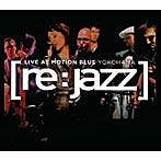 re:jazz/ライブ・アット・モーション・ブルー・ヨコハマ（DVD付）