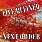 NEXT ORDER/LIVE-REFINED