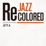 JETT.A/JAZZ RECOLORED Encounter with the Pasts Remixed by JETT.A