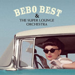 BEBO BEST ＆ THE SUPER LOUNGE ORCHESTRA/BEBO BEST ＆ THE SUPER LOUNGE ORCHESTRA