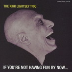 Kirk Lightsey Trio/If You’re Not Having Fun By Now