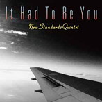 NEW STANDARDS QUINTET/It Had To Be You
