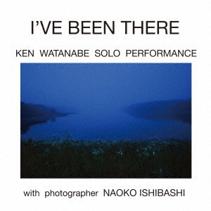 KEN WATANABE SOLO PERFORMANCE/I’VE BEEN THERE