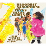 BLOODEST SAXOPHONE feat.TEXAS BLUES LADIES/I JUST WANT TO MAKE LOVE TO YOU
