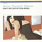 ハリー・‘スウィーツ’・エディソン/CAN’T GET OUT OF THIS MOOD