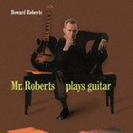 Howard Roberts/Mr.Roberts Plays Guitar（紙ジャケット仕様）