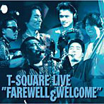 T-SQUARE/T-SQUARE LIVE‘FAREWELL＆WELCOME’