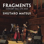 松井秀太郎/FRAGMENTS- Concert Hall LIVE 2025