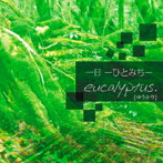 eucalyptus.［ゆうかり］/一日-ひとみち-