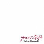 溝口肇/yours；Gift