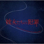 読売テレビ・日本テレビ系 プラチナイト木曜ドラマ「彼女たちの犯罪」オリジナル・サウンドトラック