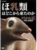 生命進化の謎 LIFE ON EARTH， A NEW PREHISTORY ほ乳類はどこから来たのか