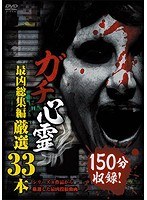 ガチ心霊 最凶総集編 厳選33本