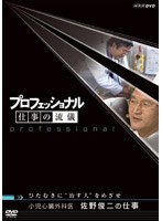 プロフェッショナル 仕事の流儀 小児心臓外科医 佐野俊二の仕事 ひたむきに‘治す人’をめざせ