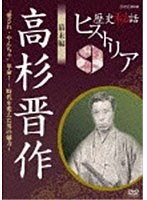 歴史秘話ヒストリア 幕末編 高杉晋作 ‘愛され・やんちゃ’革命！〜時代を変えた男の魅力〜 のパッケージ