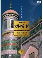 NHK特集 シルクロード デジタルリマスター版 第1部 絲綢之路 Vol.6 のパッケージ