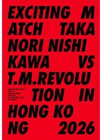 Exciting Match Takanori Nishikawa vs T.M.Revolution in Hong Kong 2026（初回生産限定盤）