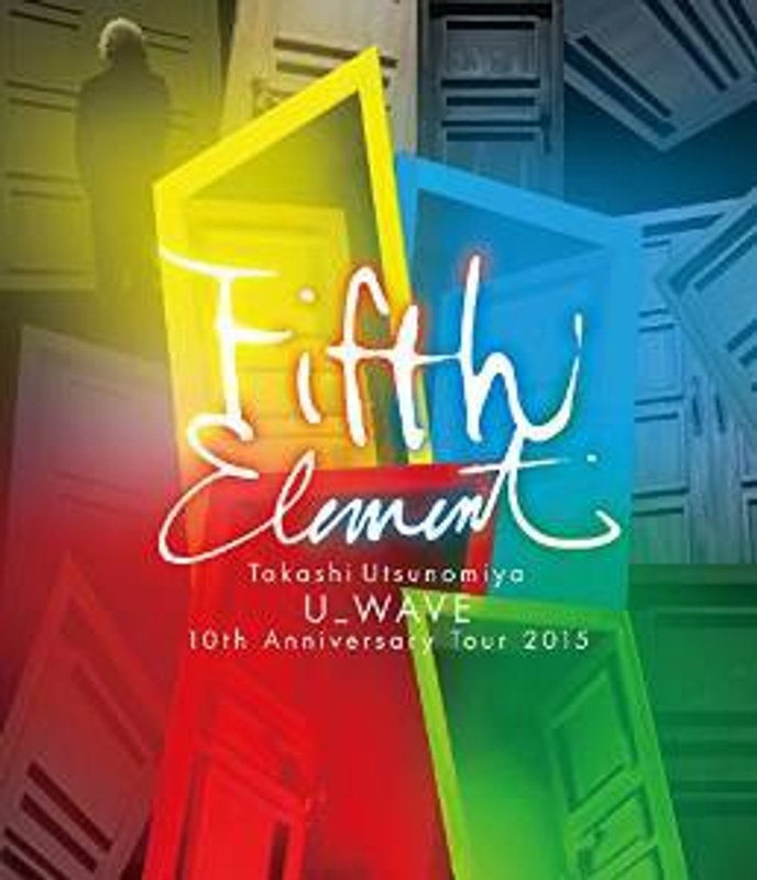 Takashi Utsunomiya U WAVE 10th Anniversary Tour 2015 FIFTH ELEMENT （ブルーレイディスク）