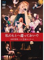 私のもとへ還っておいで 田村芽実一人芝居コンサート （ブルーレイディスク）