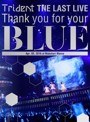 Trident THE LAST LIVE「Thank you for your‘BLUE’@幕張メッセ」/Trident （ブルーレイディスク）