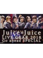 Juice=Juice LIVE GEAR 2018 〜Go ahead SPECIAL〜/Juice=Juice のパッケージ